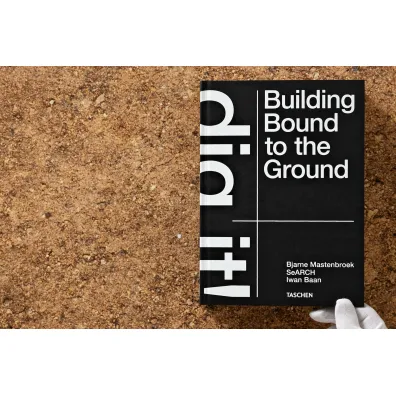 Bjarne Mastenbroek. Dig it! Building Bound to the Ground