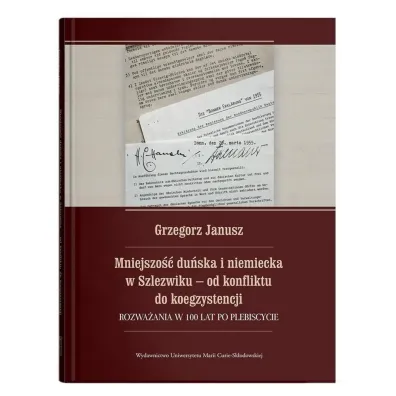 Mniejszo�� du�ska i niemiecka w Szlezwiku od konfliktu do koegzystencji. Rozwa�ania w 100 lat po p - Grzegorz Janusz