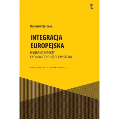 Integracja europejska. Wybrane aspekty ekonomiczne i �rodowiskowe - Krzysztof  Berbeka
