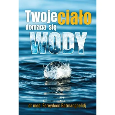 Twoje cia�o domaga si� wody - Fereydoon Batmanghelidj