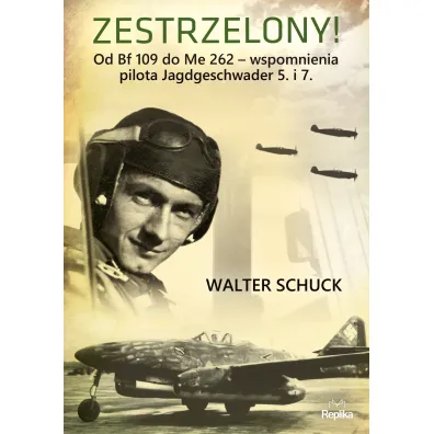 Zestrzelony! Od Bf 109 do Me 262 wspomnienia pilota Jagdgeschwader 5. i 7. - Walter  Schuck