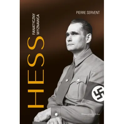 Hess. Fanatyczny wyznawca - Pierre Servent