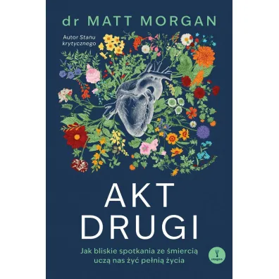 Akt drugi. Jak bliskie spotkania ze �mierci� ucz� nas �y� pe�ni� �ycia - Matt Morgan