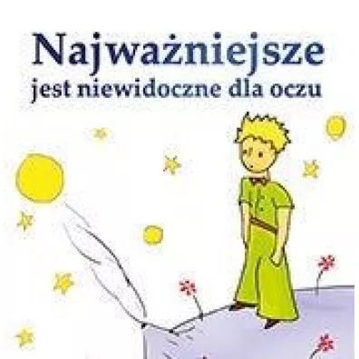 Najwa�niejsze jest niewidoczne dla oczu - Antonie de Saint-Exupery