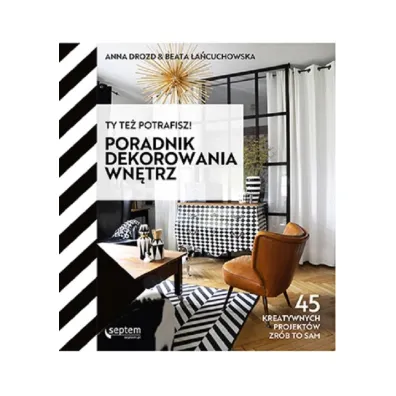 Ty te� potrafisz! Poradnik dekorowania wn�trz - Anna Drozd, Beata  �a�cuchowska