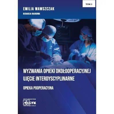 Wyzwania opieki oko�ooperacyjnej. Uj�cie interdyscyplinarne. Opieka pooperacyjna. Tom 2 - Emilia Wawszczak