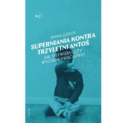 Superniania kontra trzyletni Anto�. Jak telewizja uczy wychowywa� dzieci - Anna Golus