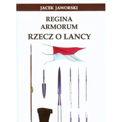 Regina Armorum Rzecz o lancy - Jacek Jaworski