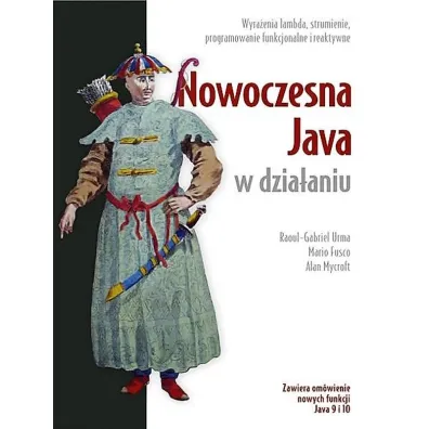 Nowoczesna Java w dzia�aniu. Wyra�enia lambda, strumienie, programowanie funkcyjne i reaktywne - Alan  Mycroft, Mario Fusco, Raoul-Gabriel Urma