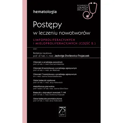 Post�py w leczeniu nowotwor�w limfoproliferacyjnych i mieloproliferacyjnych. Cz�� 2. Hematologia. W gabinecie lekarza specjalisty - Jadwiga Dwilewicz-Trojaczek