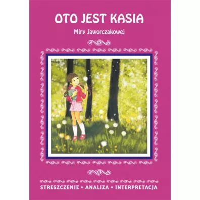 Oto jest Kasia Miry Jaworczakowej. Streszczenie, analiza, interpretacja - Agnieszka Marsza�