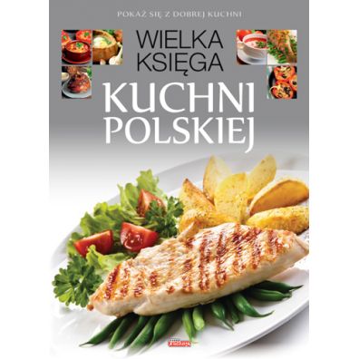 Wielka ksiga kuchni polskiej. Poka si z dobrej kuchni