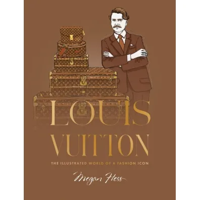 Louis Vuitton. The Illustrated World of a Fashion Icon - Megan Hess