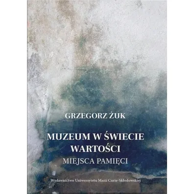 Muzeum w �wiecie warto�ci. Miejsca pami�ci - Grzegorz �uk