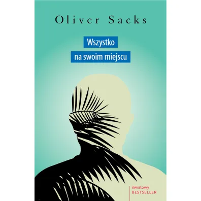 Wszystko na swoim miejscu. Pierwsze mi�o�ci i ostatnie opowie�ci - Oliver Sacks