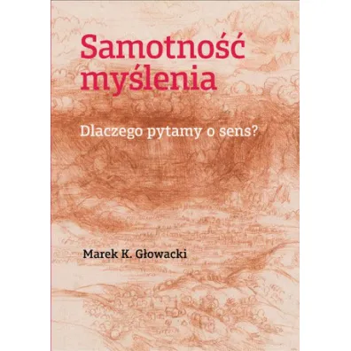 Samotno�� my�lenia. Dlaczego pytamy o sens? - Marek K. G�owacki