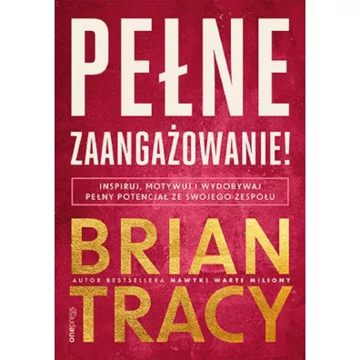 Pe�ne zaanga�owanie! Inspiruj, motywuj i wydobywaj pe�ny potencja� ze swojego zespo�u - Brian Tracy