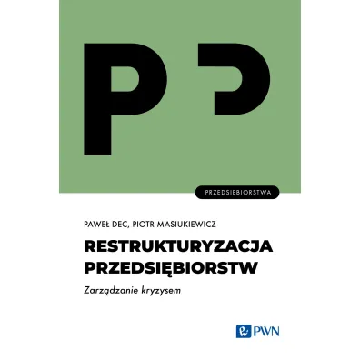 Restrukturyzacja przedsi�biorstw. Zarz�dzanie kryzysem - Pawe� Dec, Piotr Masiukiewicz