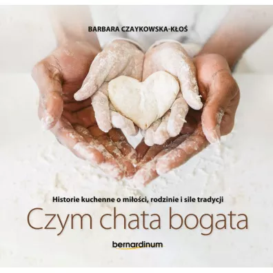 Czym chata bogata. Historie kuchenne o mioci, rodzinie i sile tradycji - Barbara Czaykowska-Ko