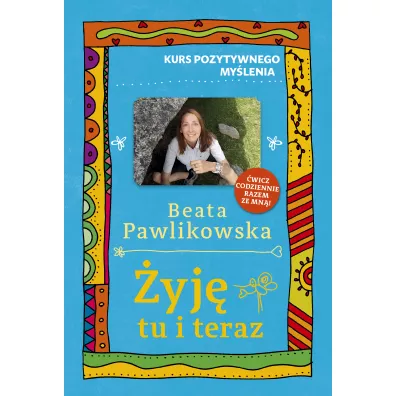 Kurs pozytywnego mylenia. yj tu i teraz - Beata Pawlikowska