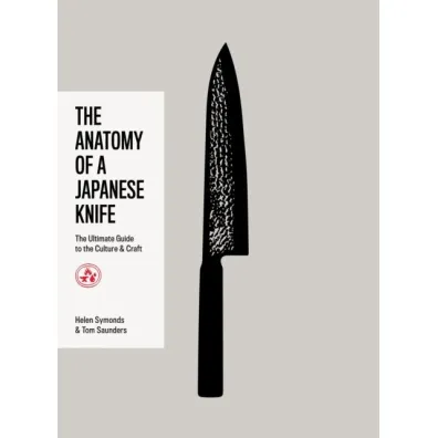 The Anatomy of a Japanese Knife. The Ultimate Guide to the Culture and Craft - Helen  Symonds, Tom  Saunders