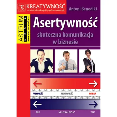 Asertywno��. Skuteczna komunikacja w biznesie - Antoni Benedikt