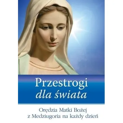 Przestrogi dla �wiata. Or�dzia Matki Bo�ej z Medziugoria na ka�dy dzie�