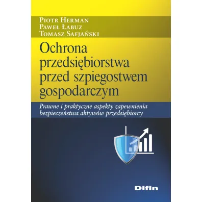 Ochrona przedsi�biorstwa przed szpiegostwem gospodarczym. Prawne i praktyczne aspekty zapewnienia bezpiecze�stwa aktyw�w przedsi�biorcy - Tomasz Safja�ski, Pawe� �abuz, Piotr Herman