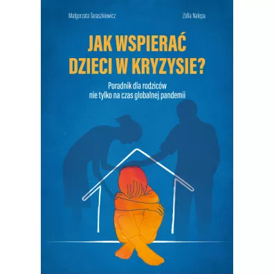 Jak wspiera� dzieci w kryzysie? Poradnik dla rodzic�w nie tylko na czas globalnej pandemii - Ma�gorzata Taraszkiewicz