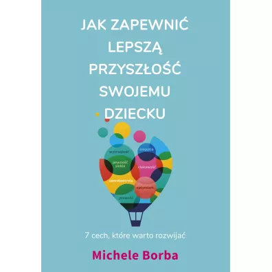 Jak zapewni� lepsz� przysz�o�� swojemu dziecku. 7 cech, kt�re warto rozwija� - Michele Borba