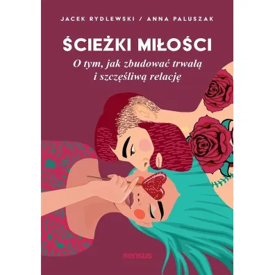 �cie�ki mi�o�ci. O tym, jak zbudowa� trwa�� i szcz�liw� relacj� - Anna  Paluszak, Jacek  Rydlewski