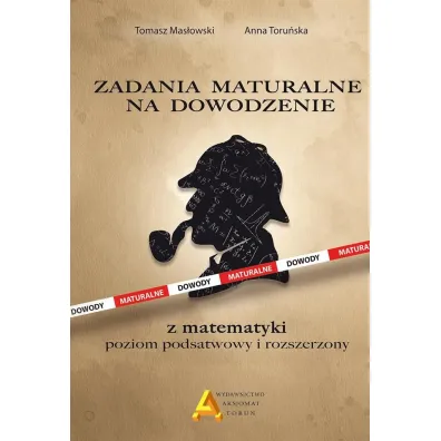 Zadania maturalne na dowodzenie. Poziom podstawowy i rozszerzony