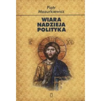 Wiara. Nadzieja. Polityka - Piotr Mazurkiewicz