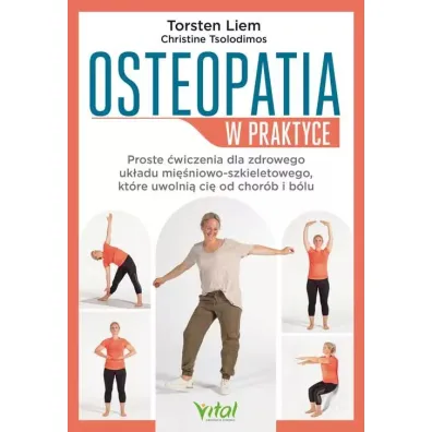 Osteopatia w praktyce. Proste �wiczenia dla zdrowego uk�adu mi�niowo-szkieletowego, kt�re uwolni� ci� od chor�b i b�lu - Torsten Liem, Christine Tsolodimos
