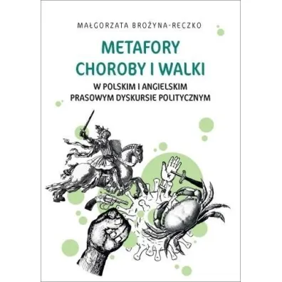 Metafory choroby i walki w polskim i angielskim prasowym dyskursie politycznym - Ma�gorzata  Bro�yna-Reczko