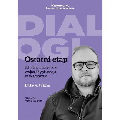 Ostatni Etap. Schy�ek w�adzy PiS, wojna i dyplomacja w Warszawie - �ukasz Jasina, Micha�  Kolanko