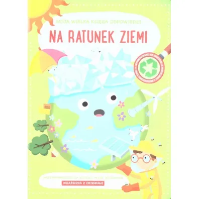 Moja wielka ksi�ga odpowiedzi. Na ratunek Ziemi