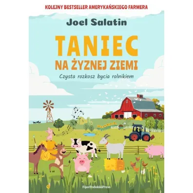 Taniec na �yznej ziemi. Czysta rozkosz bycia rolnikiem - Joel  Salatin