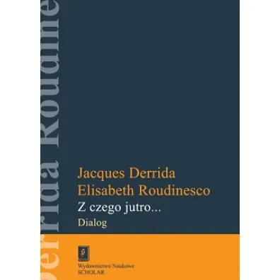Z czego jutro ... dialog - Jacques Derrida, Elisabeth Roudinesco