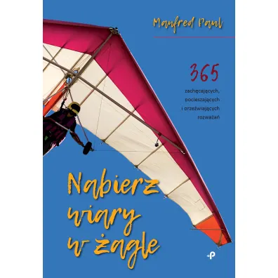 Nabierz wiary w �agle. 365 zach�caj�cych, pocieszaj�cych i orze�wiaj�cych rozwa�a� - Paul Manfred