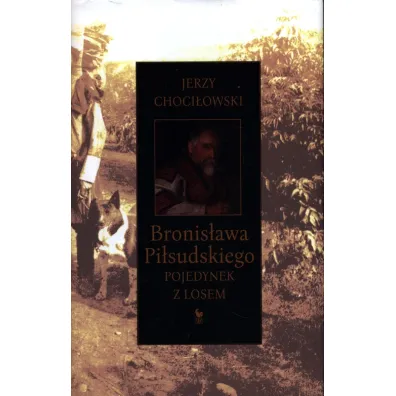 Bronis�awa Pi�sudskiego pojedynek z losem - Jerzy Choci�owski