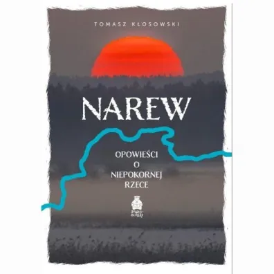 Narew. Opowie�ci o niepokornej rzece - Tomasz K�osowski
