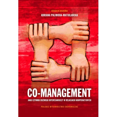 Co-management jako czynnik rozwoju interesariuszy w relacjach kooperacyjnych - Adriana Paliwoda-Matiola�ska