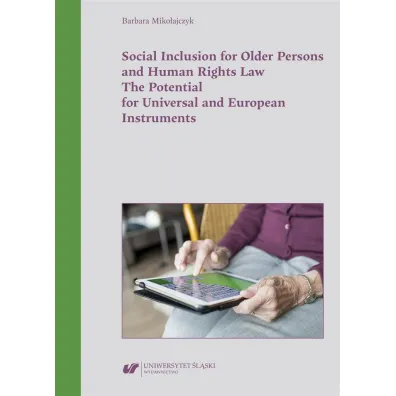 Social Inclusion for Older Persons and Human Rights Law. The Potential for Universal and European Instruments - Barbara Miko�ajczyk