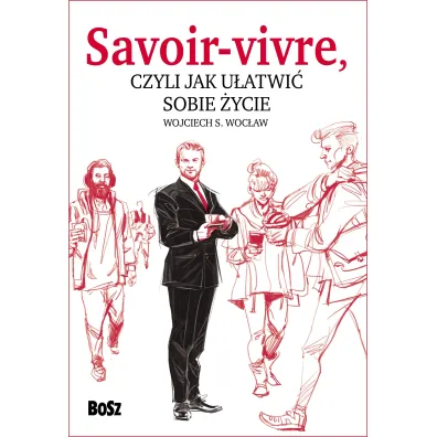 Savoir vivre, czyli jak u�atwi� sobie �ycie - Wojciech S. Woc�aw