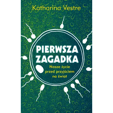 Pierwsza zagadka. Nasze �ycie przed przyj�ciem na �wiat - Katharina Vestre