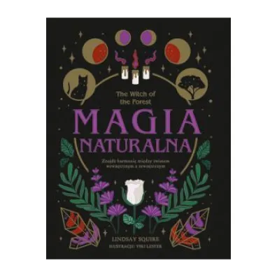 The Witch of the Forest. Magia naturalna. Znajd� harmoni� mi�dzy �wiatem wewn�trznym a zewn�trznym - Lindsay Squire