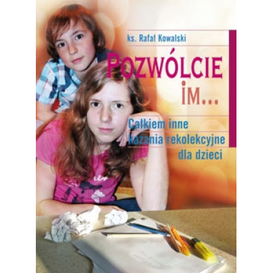 Pozwlcie im. Cakiem inne kazania rekolekcyjne dla dzieci