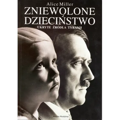 Zniewolone dzieci�stwo. Ukryte �r�d�a tyranii - Alice Miller