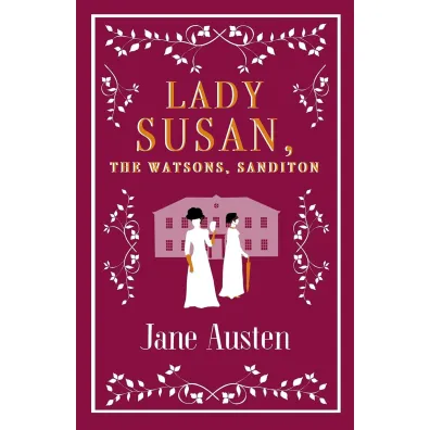 Lady Susan, The Watsons, Sanditon. Alma Evergreens - Jane Austen